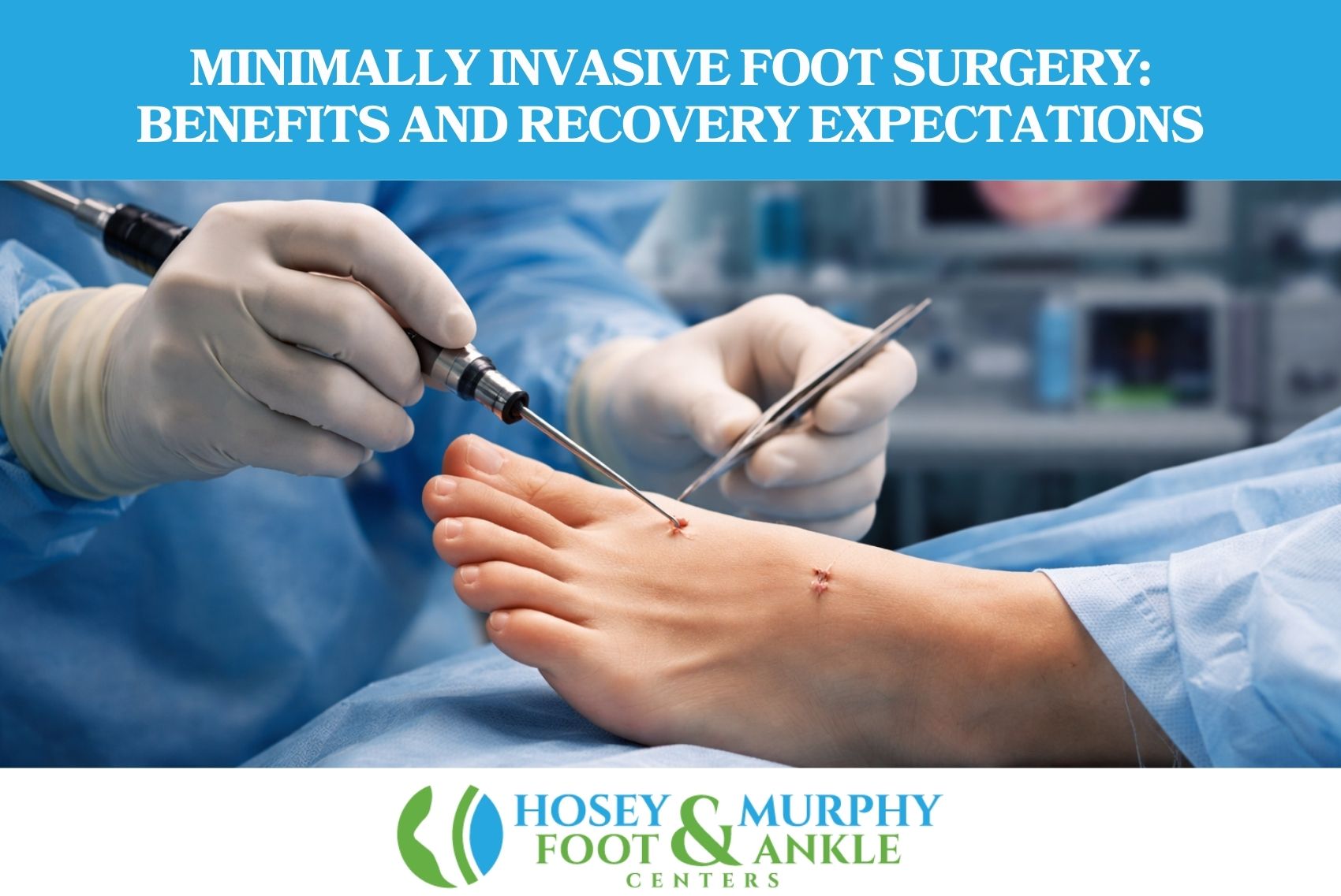 Minimally Invasive Foot Surgery Benefits and Recovery Expectations