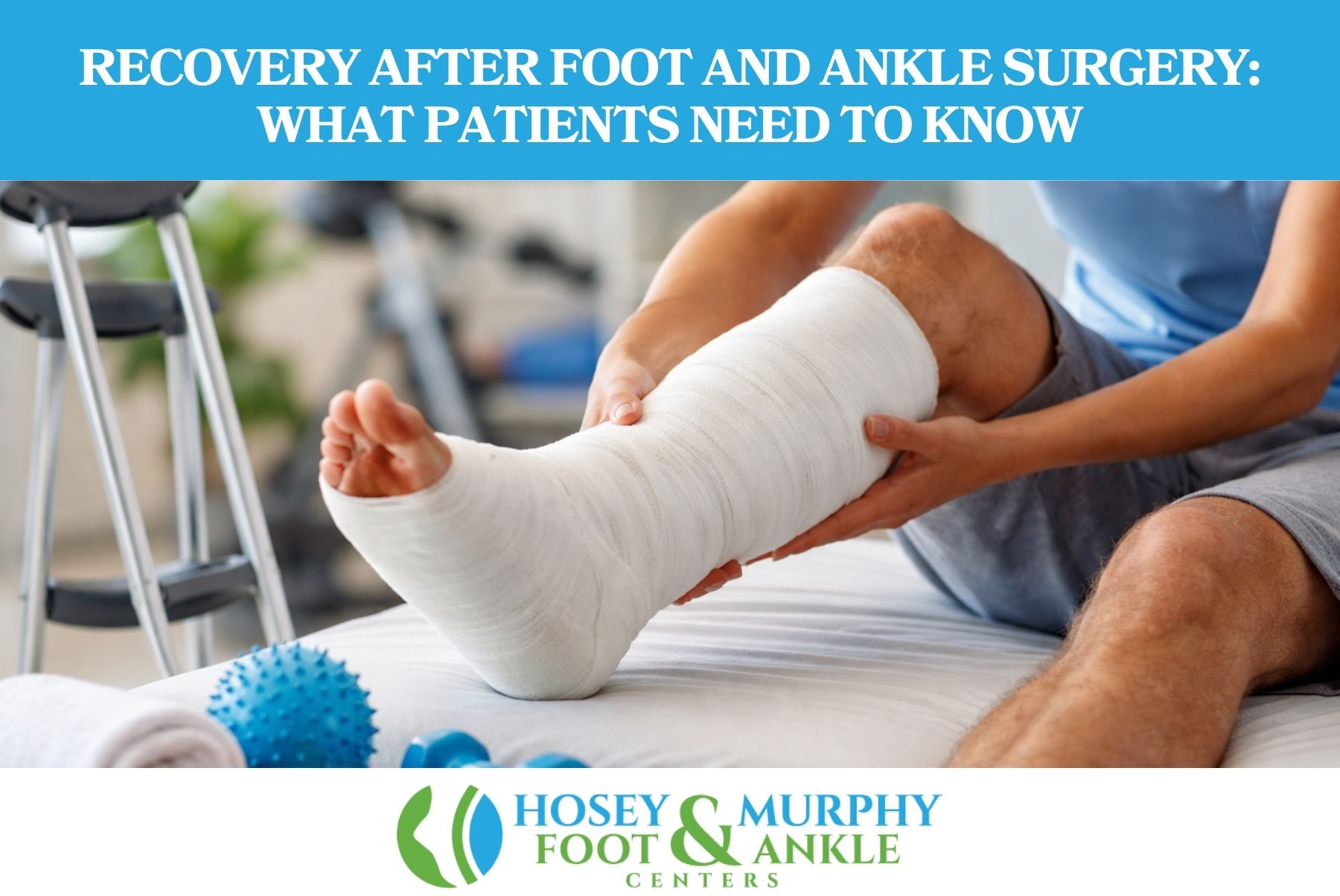 Recovery After Foot and Ankle Surgery What Patients Need to Know